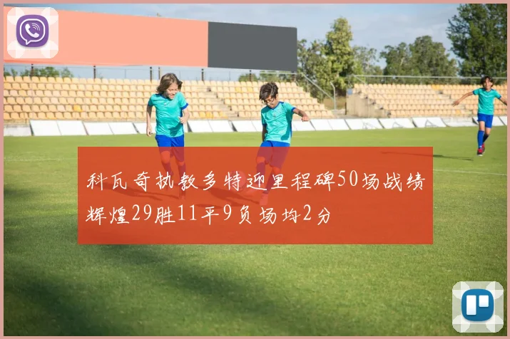 科瓦奇执教多特迎里程碑50场战绩辉煌29胜11平9负场均2分