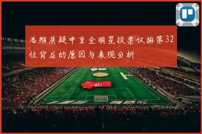 洛维质疑申京全明星投票仅排第32位背后的原因与表现分析