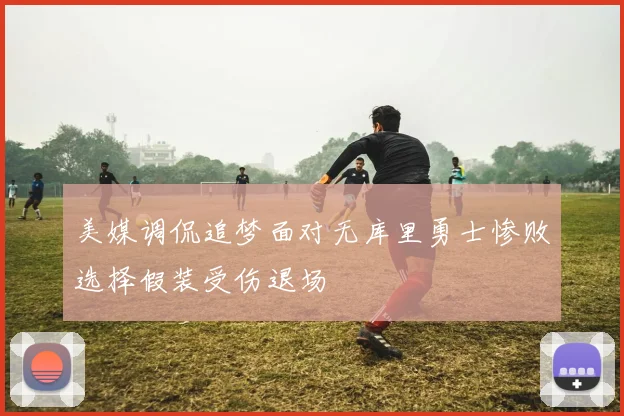 美媒调侃追梦面对无库里勇士惨败选择假装受伤退场